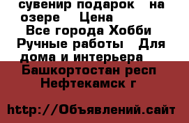 сувенир подарок “ на озере“ › Цена ­ 1 250 - Все города Хобби. Ручные работы » Для дома и интерьера   . Башкортостан респ.,Нефтекамск г.